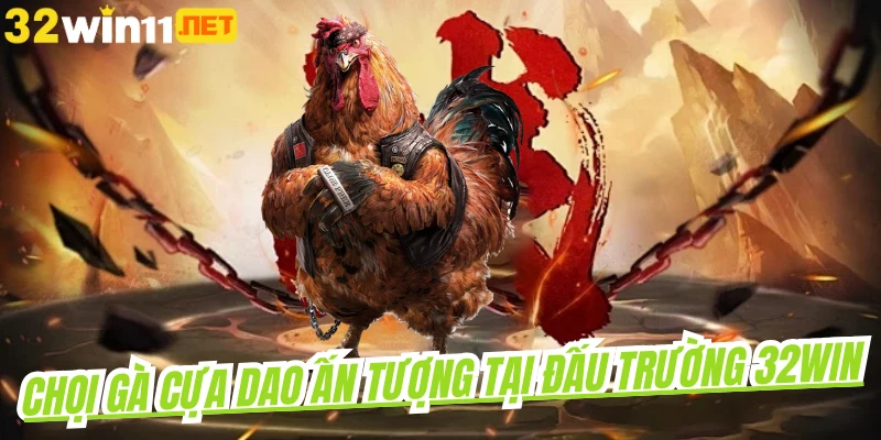 Chọi gà cựa dao ấn tượng tại đấu trường 32win
