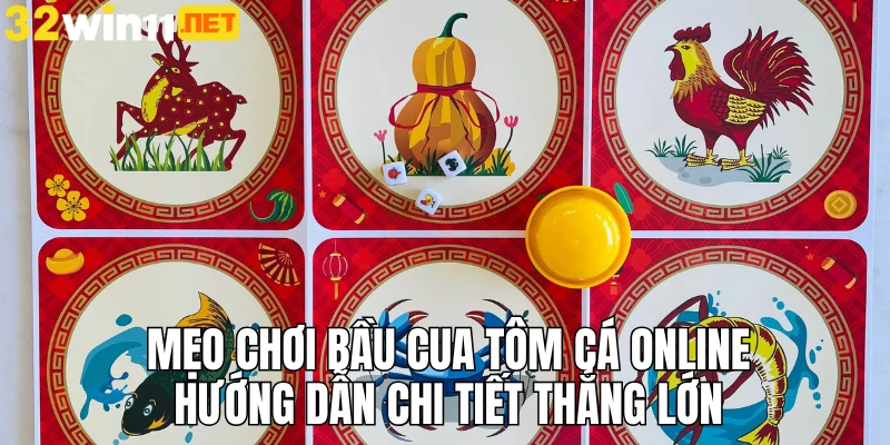 Mẹo chơi bầu cua tôm cá online 32win