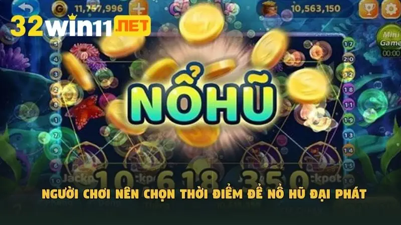 Người chơi nên chọn thời điểm để nổ hũ Đại Phát