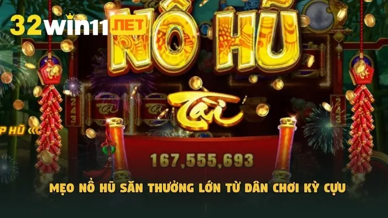 Mẹo nổ hũ săn thưởng lớn từ dân chơi kỳ cựu