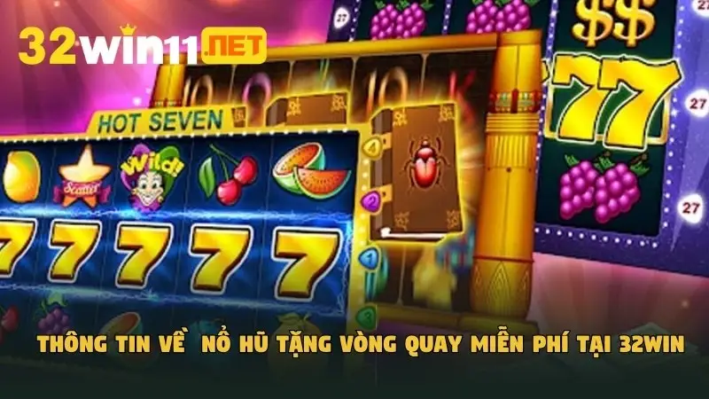 Thông tin về nổ hũ tặng vòng quay miễn phí tại 32Win