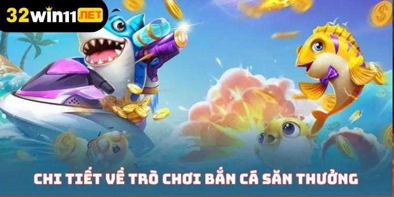 Chi tiết về trò chơi bắn cá săn thưởng