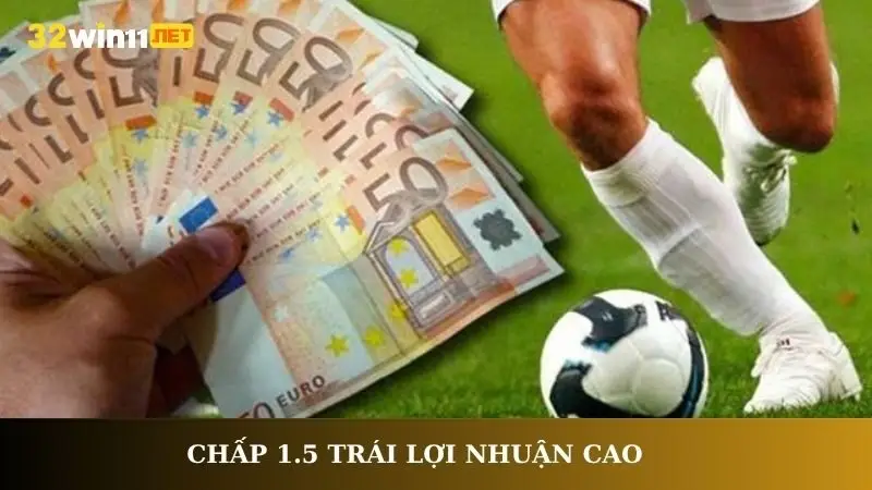 Chấp 1.5 trái lợi nhuận cao